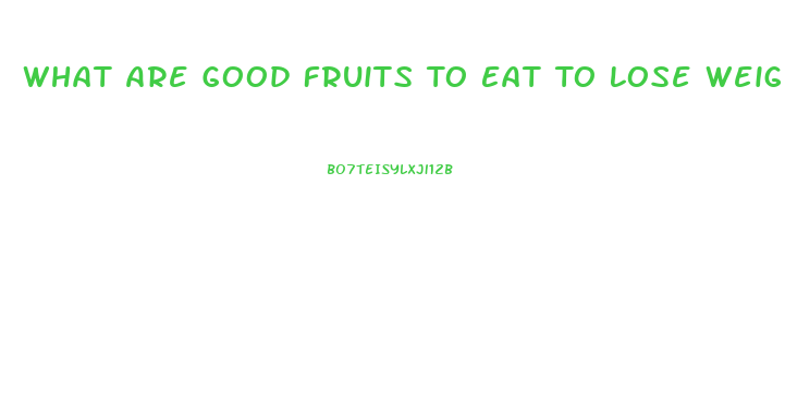 What Are Good Fruits To Eat To Lose Weight