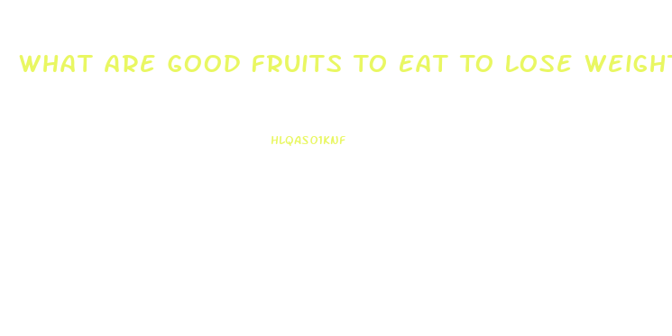 What Are Good Fruits To Eat To Lose Weight