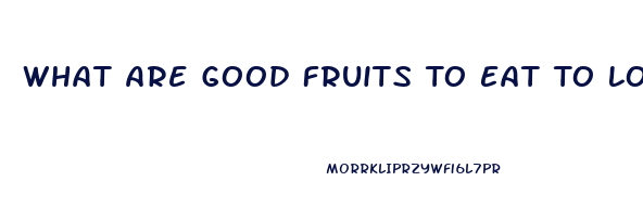 What Are Good Fruits To Eat To Lose Weight