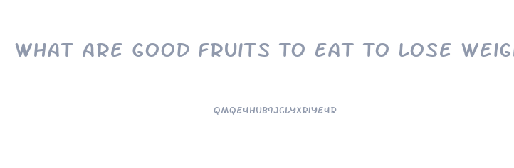 What Are Good Fruits To Eat To Lose Weight