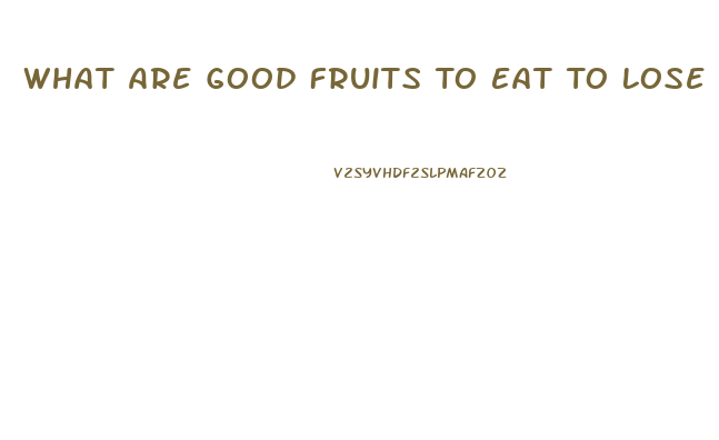 What Are Good Fruits To Eat To Lose Weight