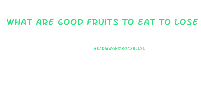 What Are Good Fruits To Eat To Lose Weight