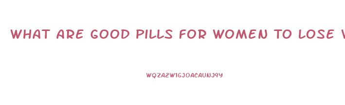 What Are Good Pills For Women To Lose Weight
