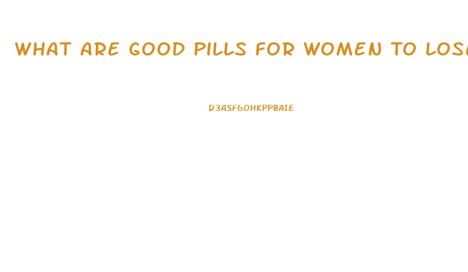 What Are Good Pills For Women To Lose Weight