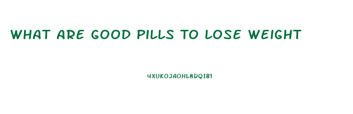 What Are Good Pills To Lose Weight