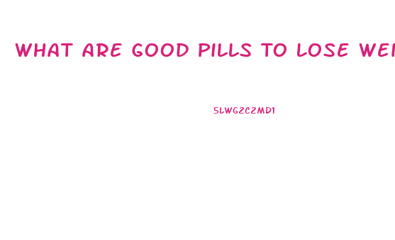 What Are Good Pills To Lose Weight