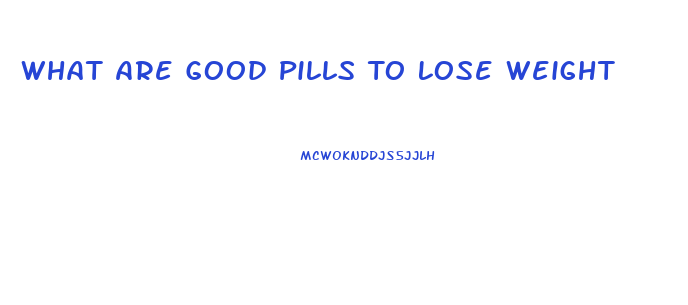 What Are Good Pills To Lose Weight