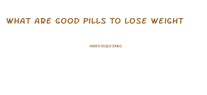 What Are Good Pills To Lose Weight