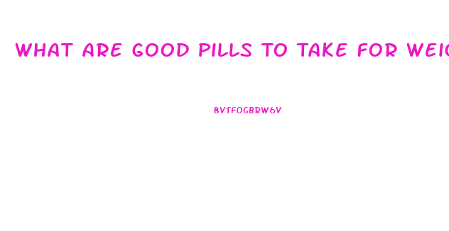 What Are Good Pills To Take For Weight Loss
