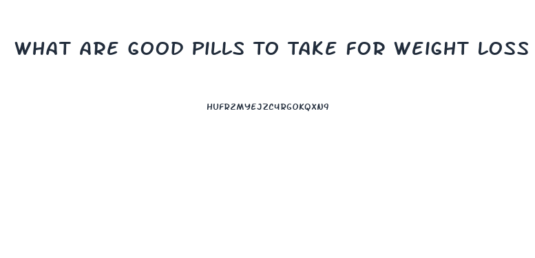 What Are Good Pills To Take For Weight Loss