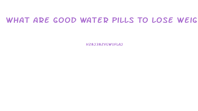 What Are Good Water Pills To Lose Weight