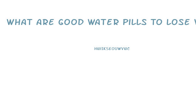 What Are Good Water Pills To Lose Weight