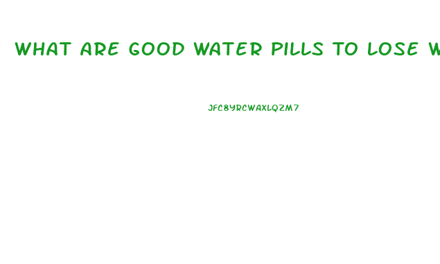 What Are Good Water Pills To Lose Weight