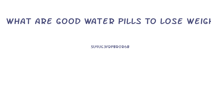 What Are Good Water Pills To Lose Weight