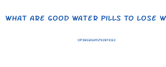 What Are Good Water Pills To Lose Weight