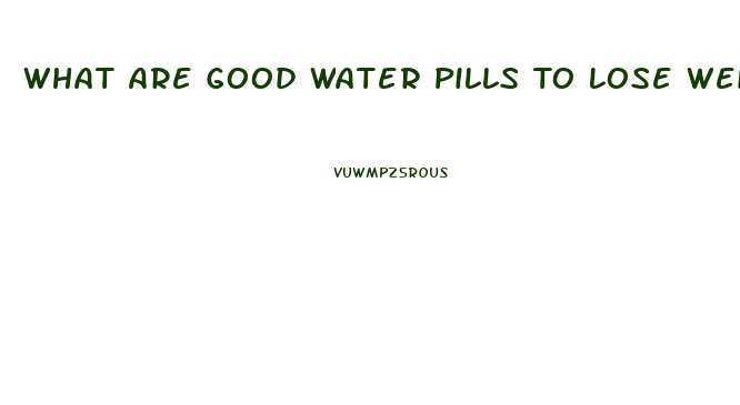 What Are Good Water Pills To Lose Weight