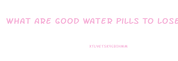 What Are Good Water Pills To Lose Weight