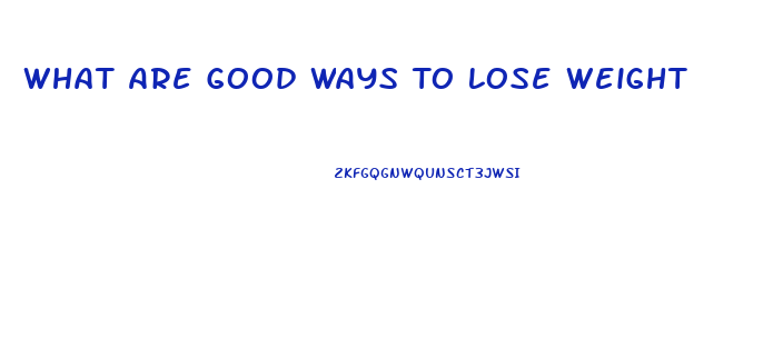 What Are Good Ways To Lose Weight