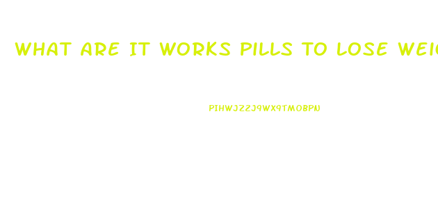 What Are It Works Pills To Lose Weight