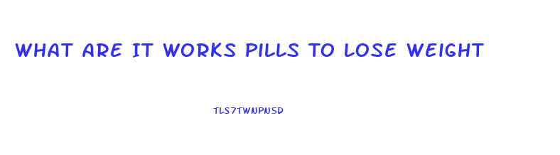 What Are It Works Pills To Lose Weight