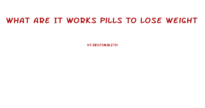 What Are It Works Pills To Lose Weight