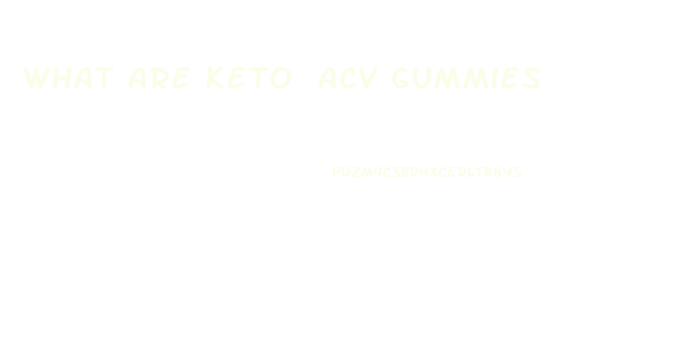 What Are Keto Acv Gummies