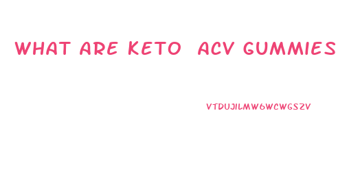 What Are Keto Acv Gummies