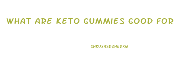 What Are Keto Gummies Good For