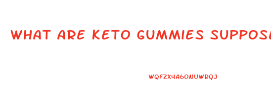 What Are Keto Gummies Supposed To Do