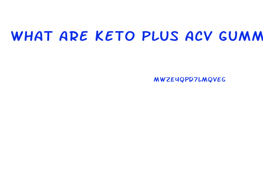 What Are Keto Plus Acv Gummies