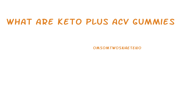 What Are Keto Plus Acv Gummies