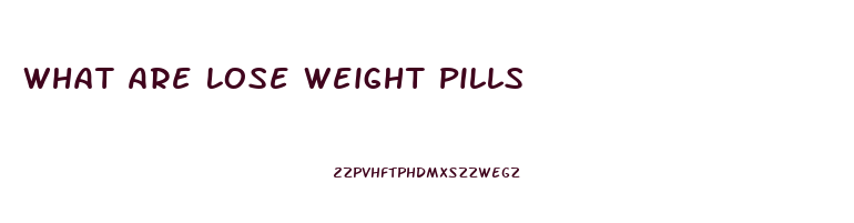 What Are Lose Weight Pills