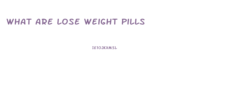 What Are Lose Weight Pills