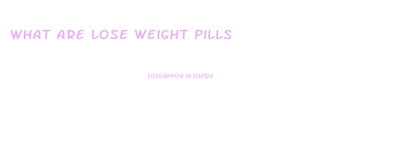 What Are Lose Weight Pills