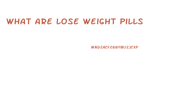 What Are Lose Weight Pills