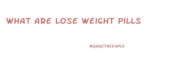 What Are Lose Weight Pills