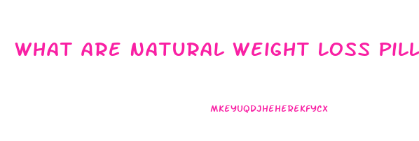 What Are Natural Weight Loss Pills