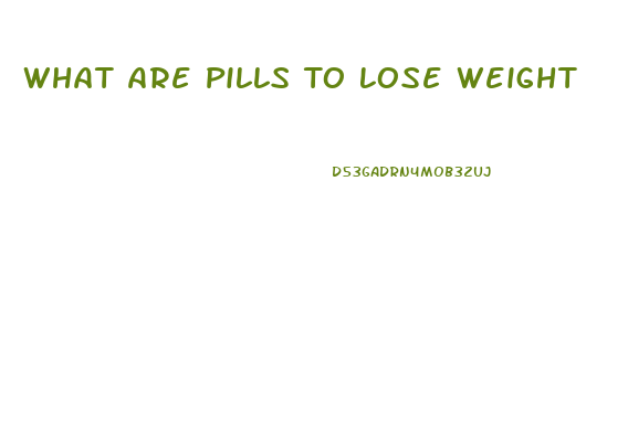 What Are Pills To Lose Weight