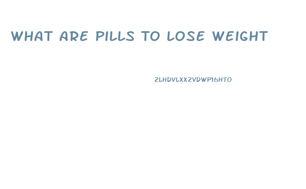 What Are Pills To Lose Weight