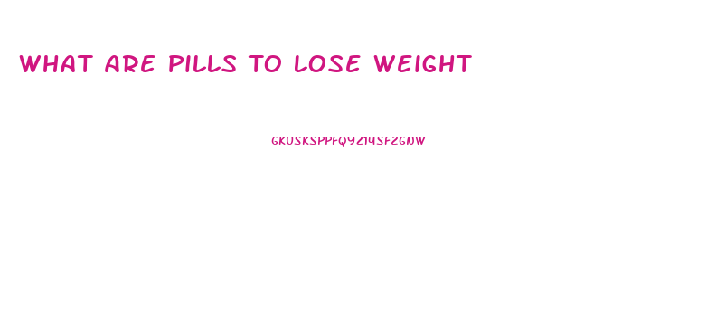 What Are Pills To Lose Weight