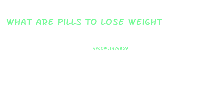 What Are Pills To Lose Weight