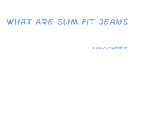 What Are Slim Fit Jeans