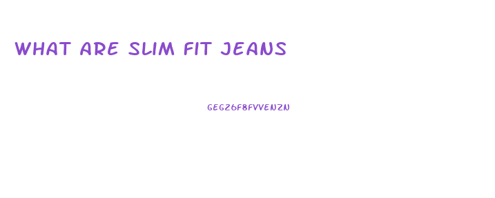 What Are Slim Fit Jeans