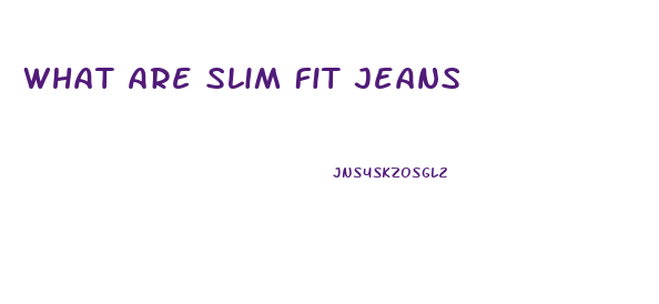 What Are Slim Fit Jeans