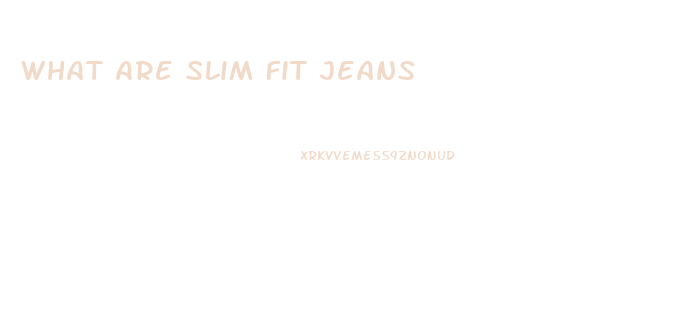 What Are Slim Fit Jeans