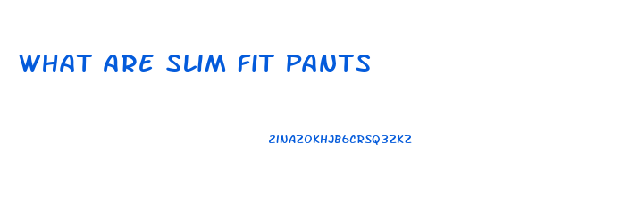 What Are Slim Fit Pants