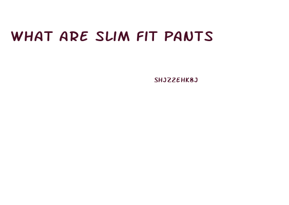 What Are Slim Fit Pants
