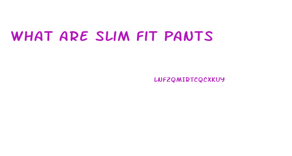 What Are Slim Fit Pants