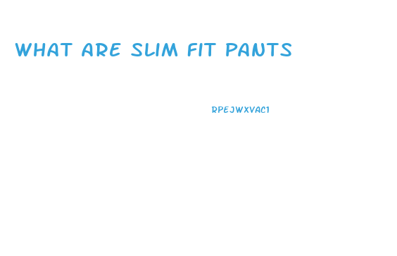 What Are Slim Fit Pants