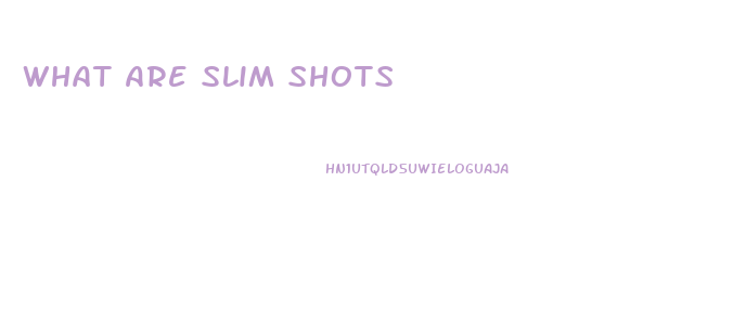 What Are Slim Shots